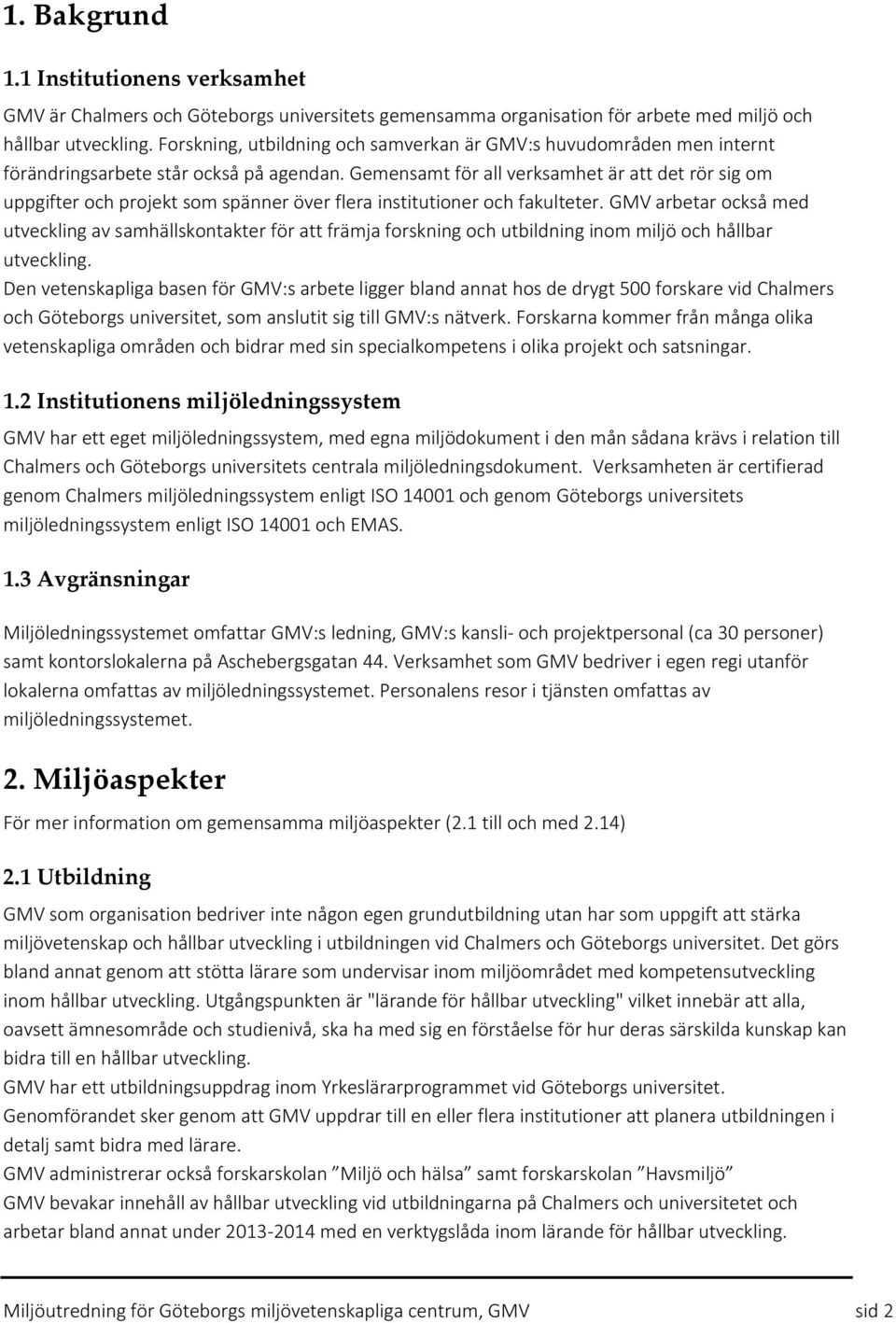 Gemensamt för all verksamhet är att det rör sig om uppgifter och projekt som spänner över flera institutioner och fakulteter.