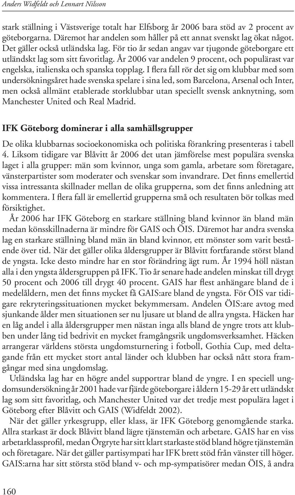 År 2006 var andelen 9 procent, och populärast var engelska, italienska och spanska topplag.