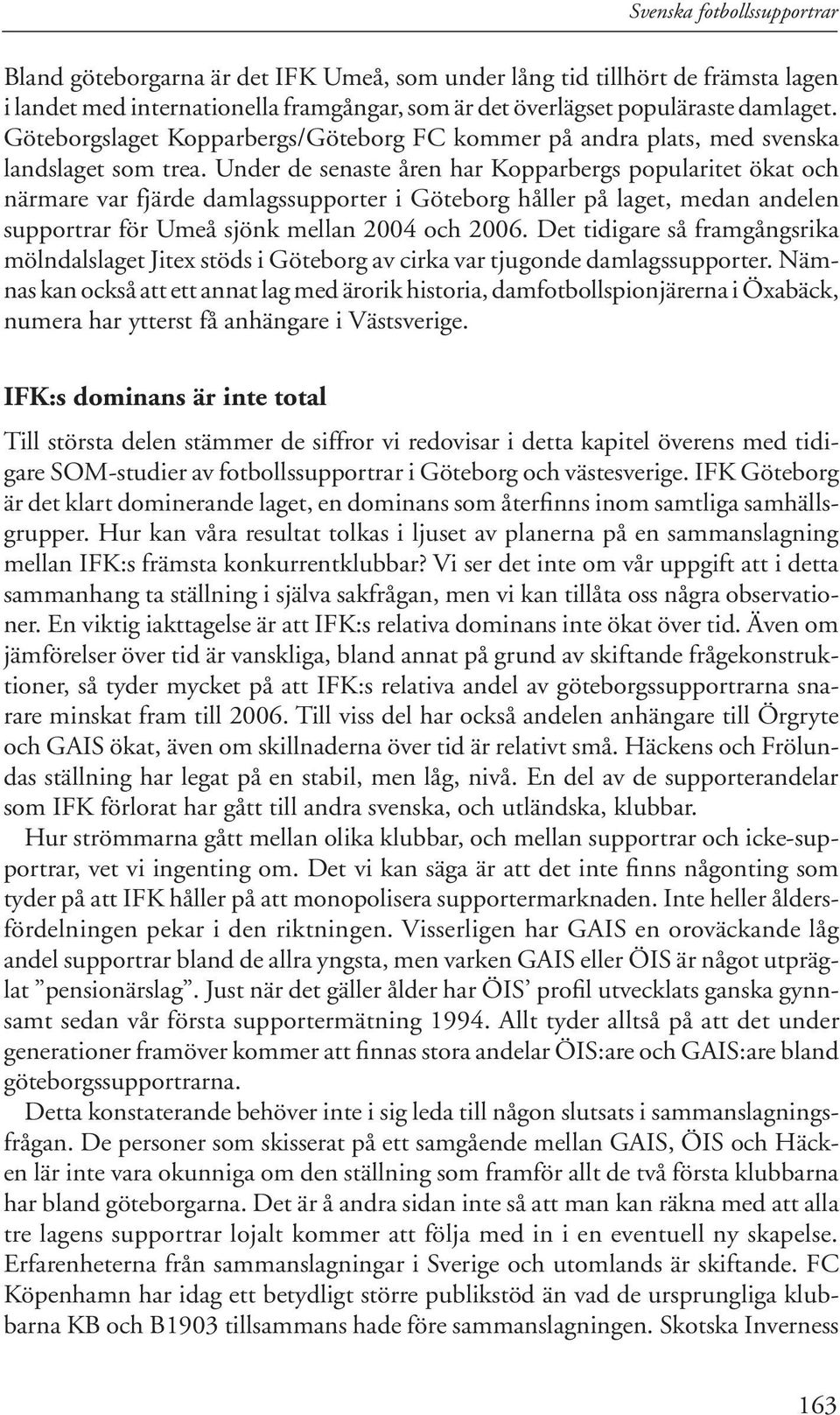 Under de senaste åren har Kopparbergs popularitet ökat och närmare var fjärde damlagssupporter i Göteborg håller på laget, medan andelen supportrar för Umeå sjönk mellan 2004 och 2006.