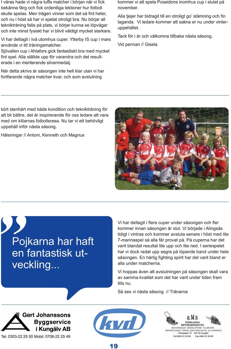 att bli bättre, det är inspirerande för oss ledare att vara med om killarnas fotbollsresa.