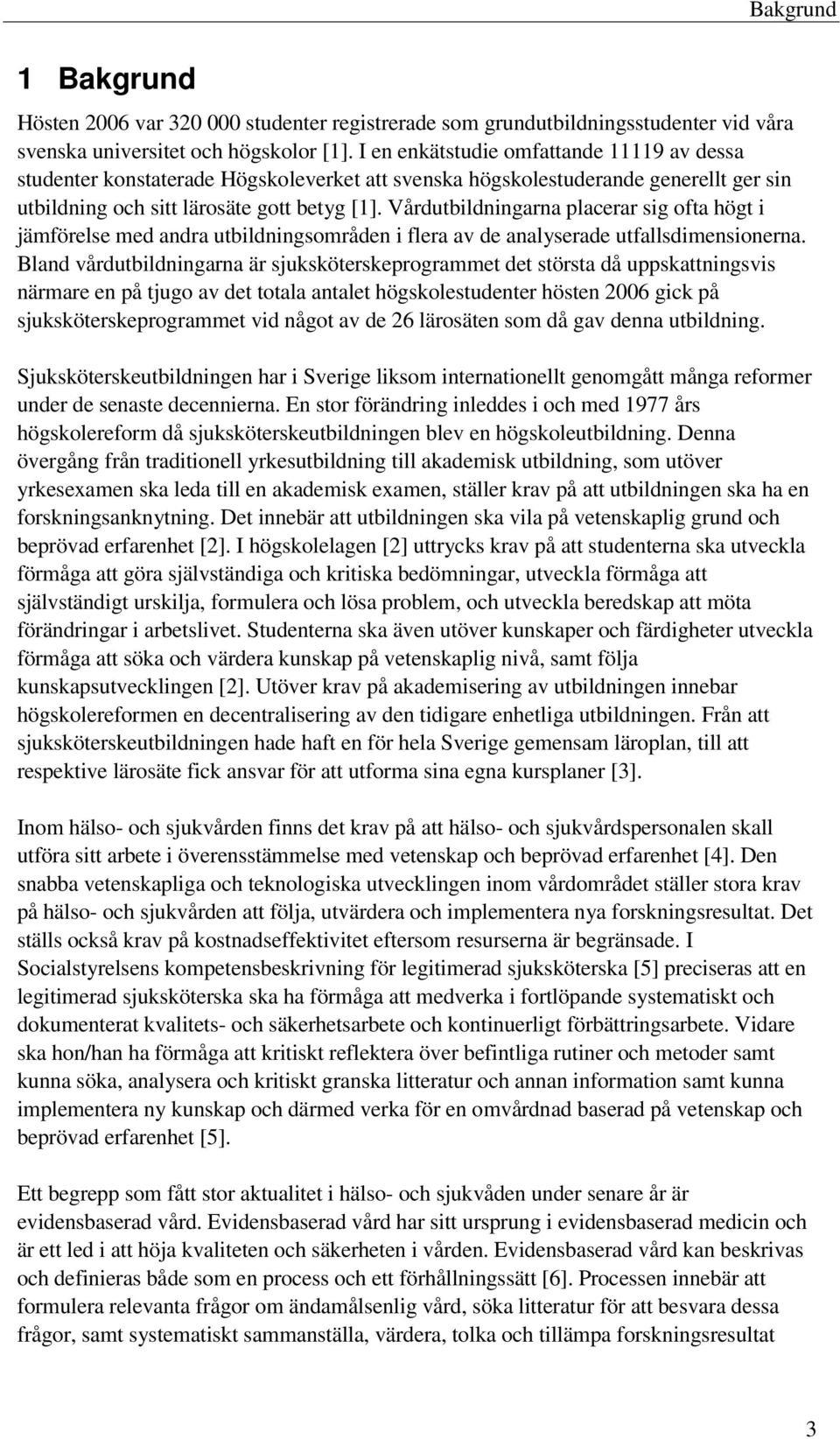 Vårdutbildningarna placerar sig ofta högt i jämförelse med andra utbildningsområden i flera av de analyserade utfallsdimensionerna.