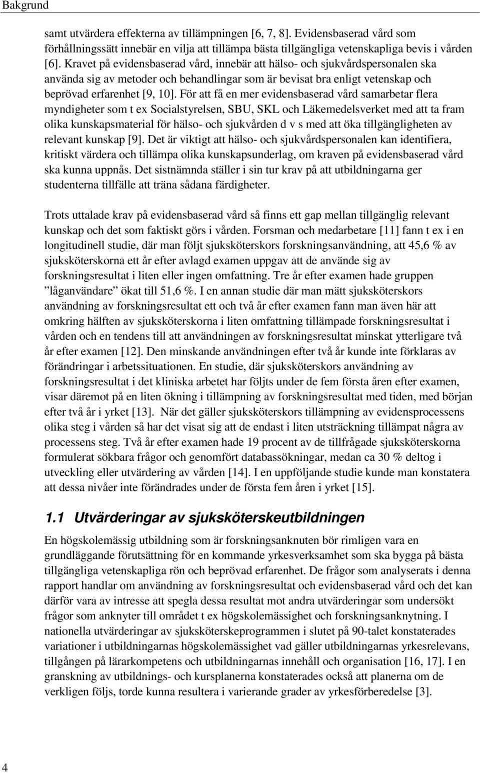 För att få en mer evidensbaserad vård samarbetar flera myndigheter som t ex Socialstyrelsen, SBU, SKL och Läkemedelsverket med att ta fram olika kunskapsmaterial för hälso- och sjukvården d v s med