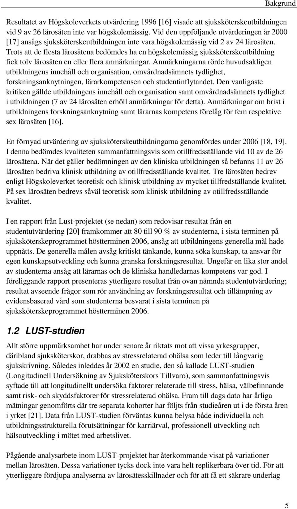 Trots att de flesta lärosätena bedömdes ha en högskolemässig sjuksköterskeutbildning fick tolv lärosäten en eller flera anmärkningar.