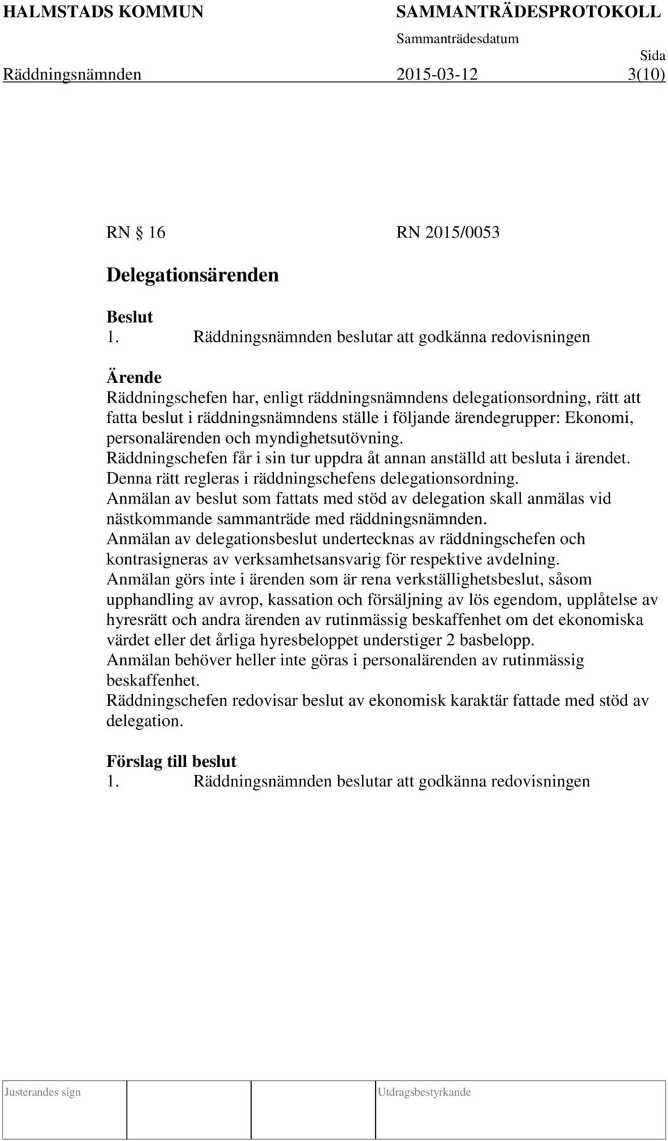 Ekonomi, personalärenden och myndighetsutövning. Räddningschefen får i sin tur uppdra åt annan anställd att besluta i ärendet. Denna rätt regleras i räddningschefens delegationsordning.