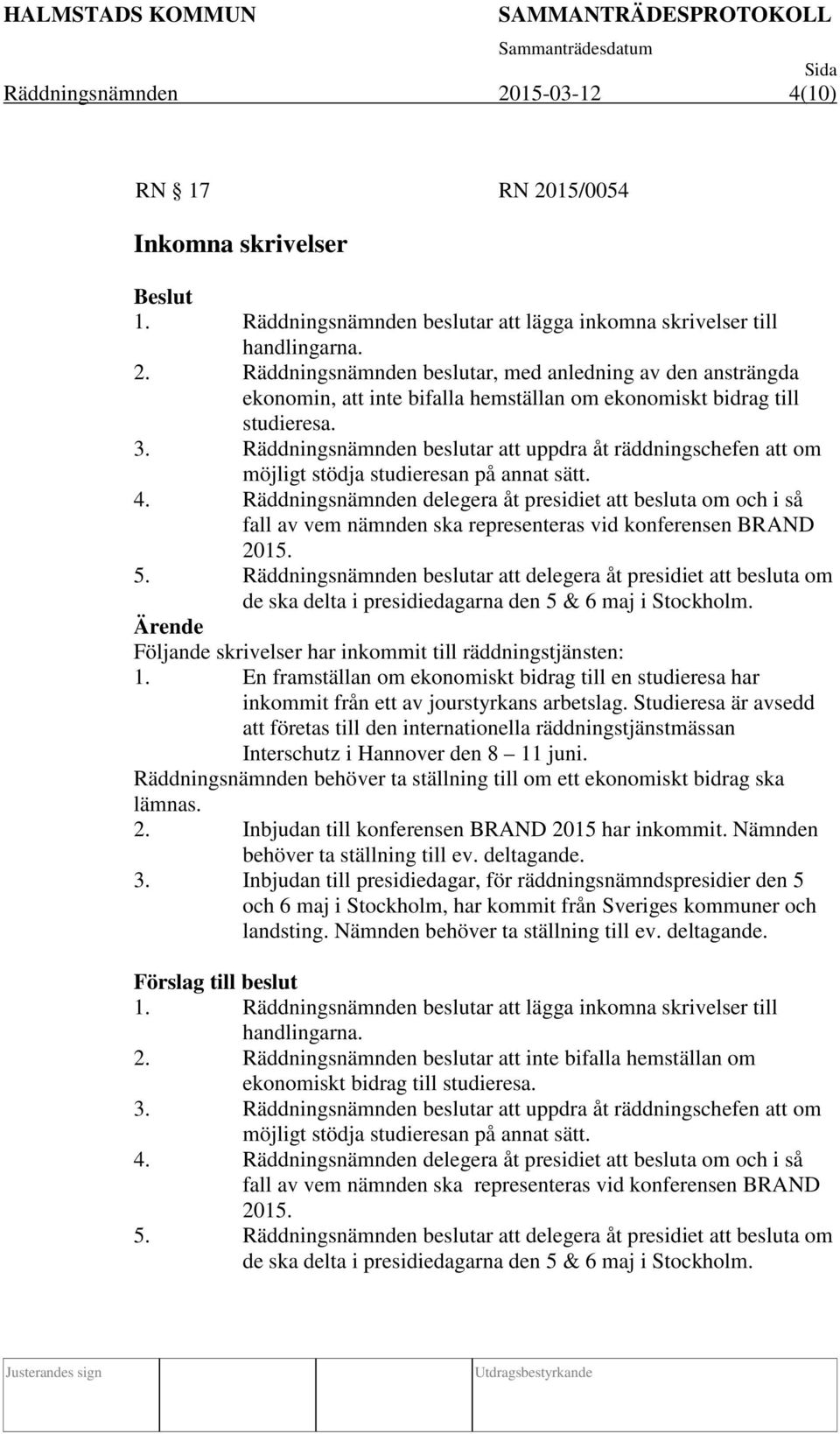 Räddningsnämnden delegera åt presidiet att besluta om och i så fall av vem nämnden ska representeras vid konferensen BRAND 2015. 5.