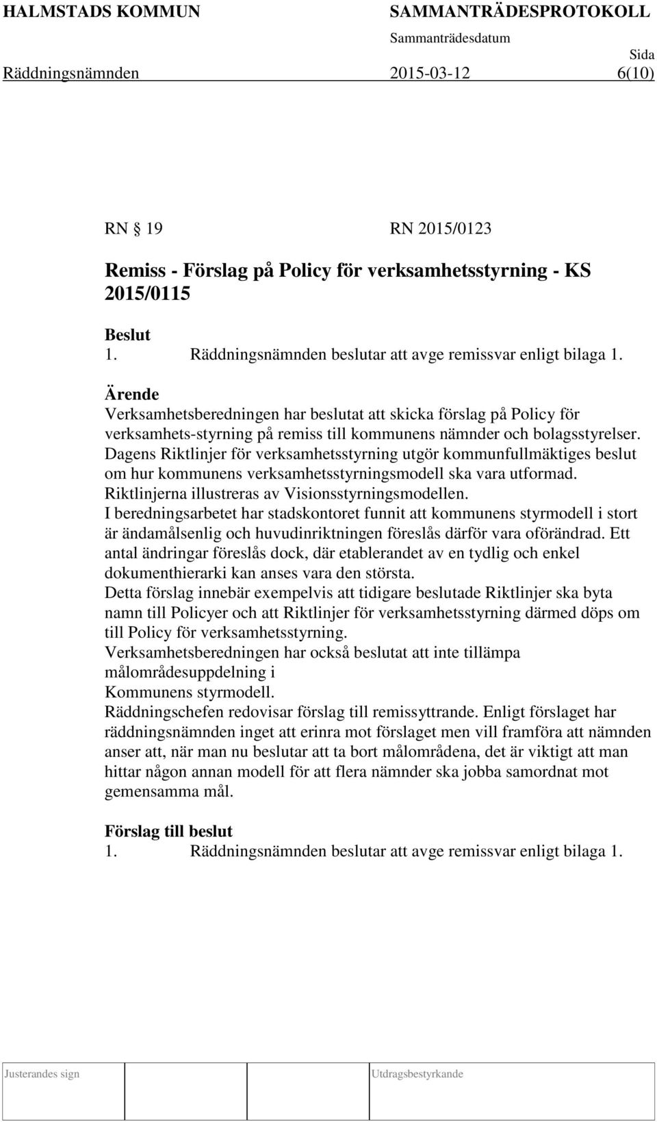 Dagens Riktlinjer för verksamhetsstyrning utgör kommunfullmäktiges beslut om hur kommunens verksamhetsstyrningsmodell ska vara utformad. Riktlinjerna illustreras av Visionsstyrningsmodellen.