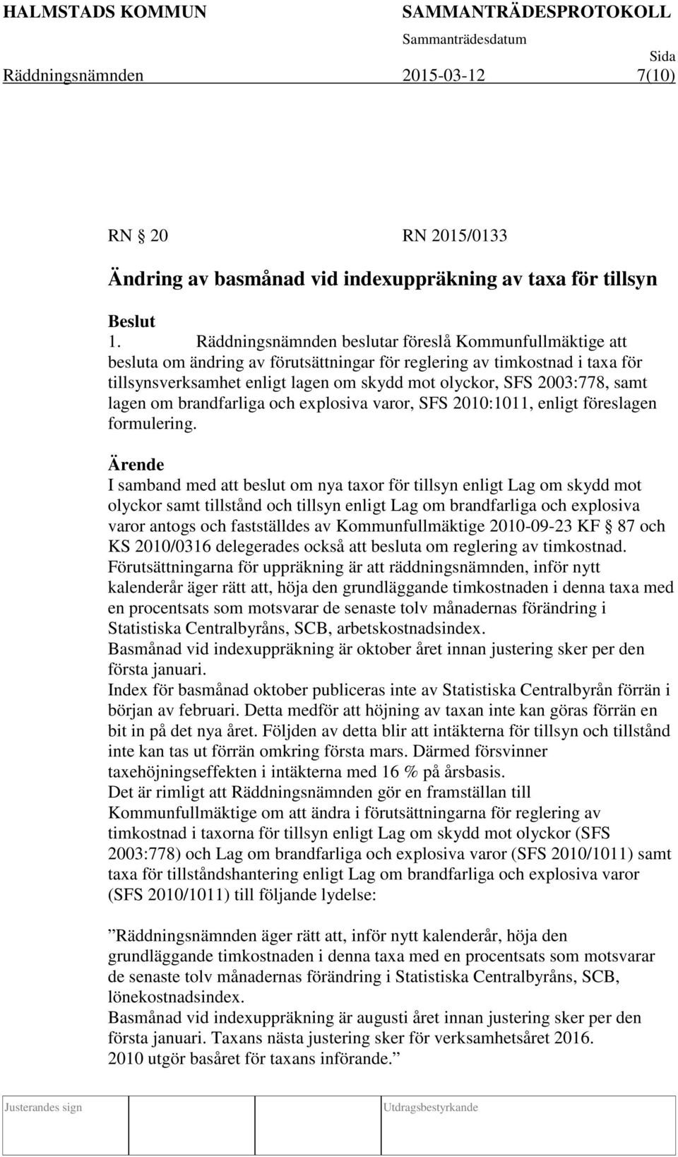 2003:778, samt lagen om brandfarliga och explosiva varor, SFS 2010:1011, enligt föreslagen formulering.