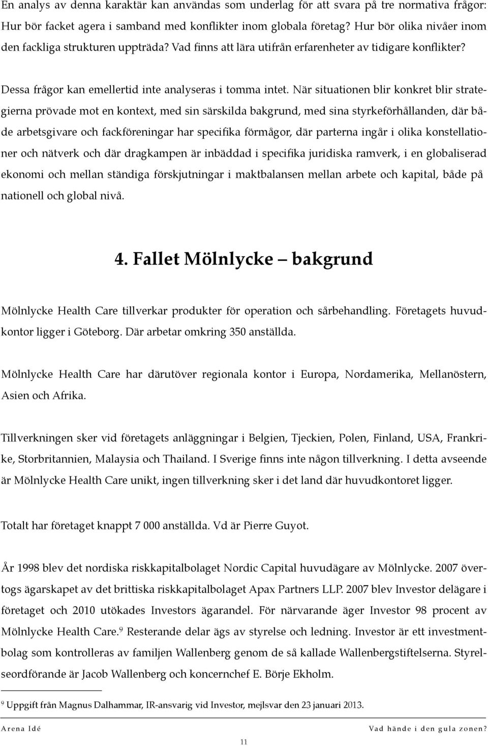 När situationen blir konkret blir strategierna prövade mot en kontext, med sin särskilda bakgrund, med sina styrkeförhållanden, där både arbetsgivare och fackföreningar har specifika förmågor, där