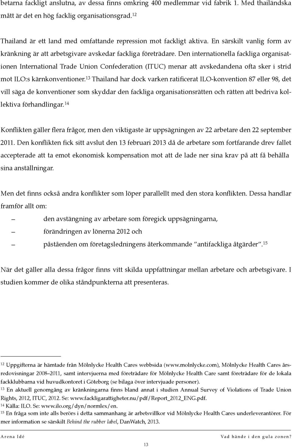 Den internationella fackliga organisationen International Trade Union Confederation (ITUC) menar att avskedandena ofta sker i strid mot ILO:s kärnkonventioner.