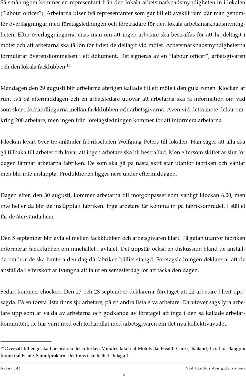 Efter överläggningarna enas man om att ingen arbetare ska bestraffas för att ha deltagit i mötet och att arbetarna ska få lön för tiden de deltagit vid mötet.