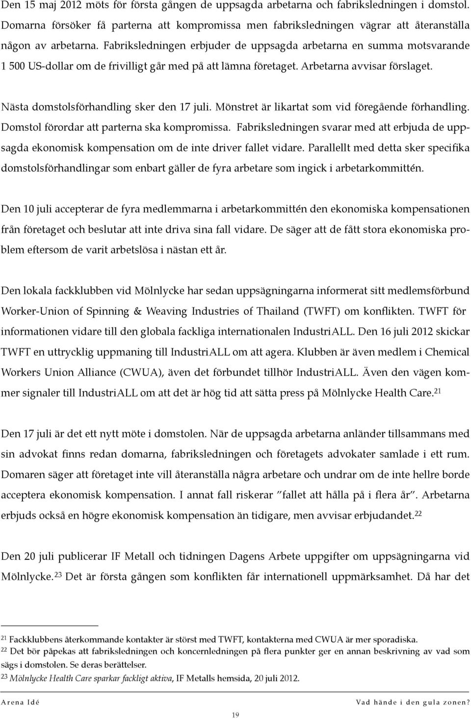 Fabriksledningen erbjuder de uppsagda arbetarna en summa motsvarande 1 500 US-dollar om de frivilligt går med på att lämna företaget. Arbetarna avvisar förslaget.