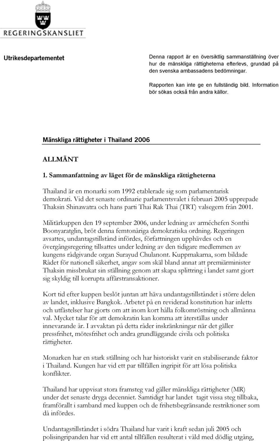 Sammanfattning av läget för de mänskliga rättigheterna Thailand är en monarki som 1992 etablerade sig som parlamentarisk demokrati.