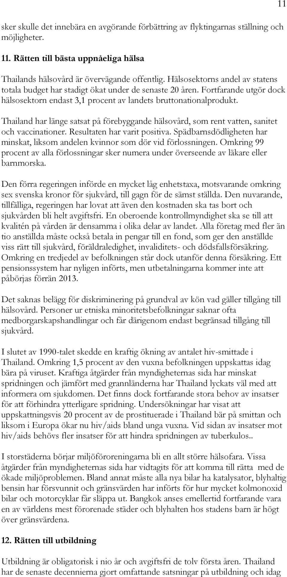 Thailand har länge satsat på förebyggande hälsovård, som rent vatten, sanitet och vaccinationer. Resultaten har varit positiva.