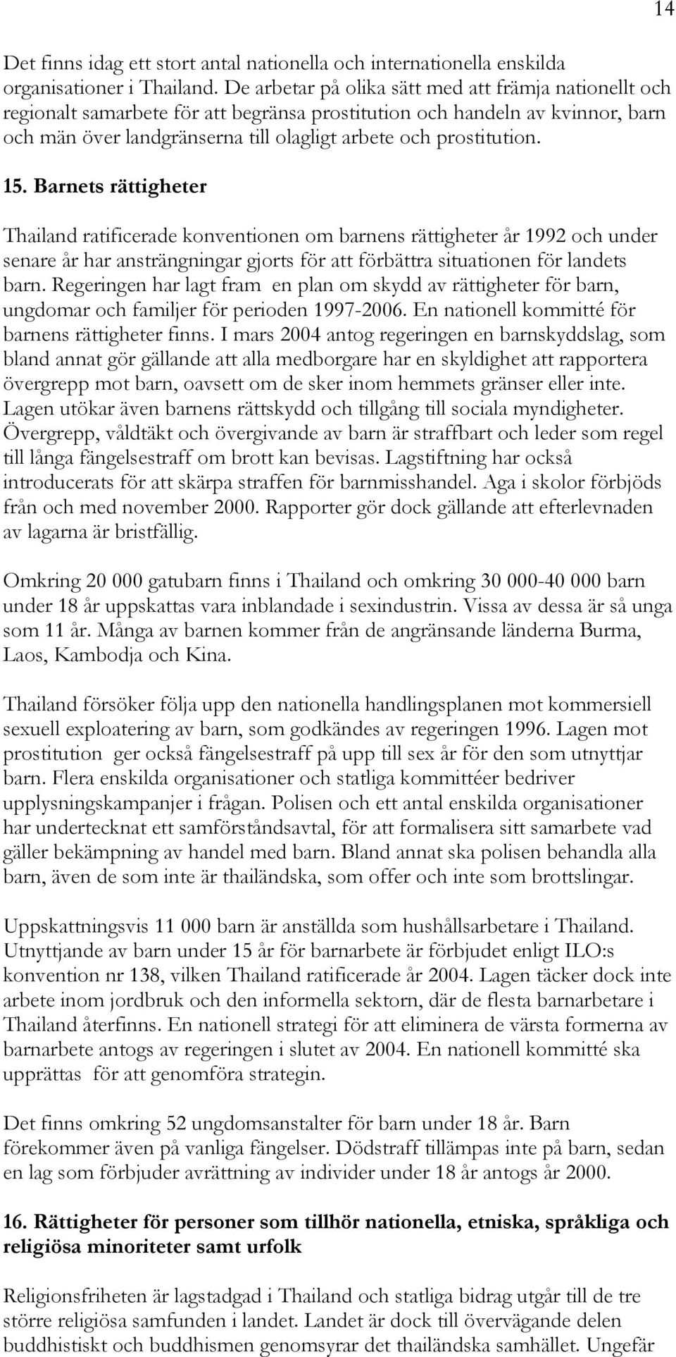 15. Barnets rättigheter Thailand ratificerade konventionen om barnens rättigheter år 1992 och under senare år har ansträngningar gjorts för att förbättra situationen för landets barn.