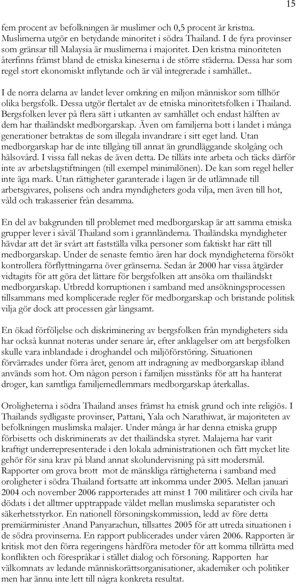 . I de norra delarna av landet lever omkring en miljon människor som tillhör olika bergsfolk. Dessa utgör flertalet av de etniska minoritetsfolken i Thailand.