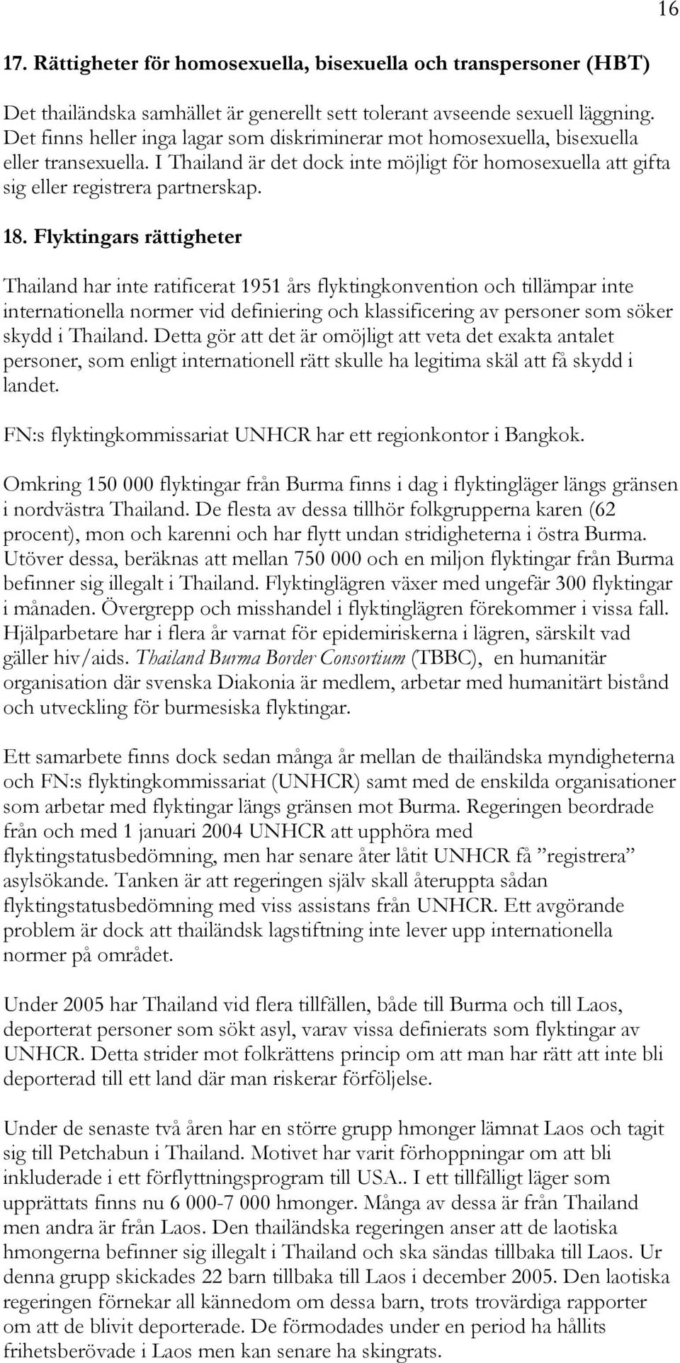 Flyktingars rättigheter Thailand har inte ratificerat 1951 års flyktingkonvention och tillämpar inte internationella normer vid definiering och klassificering av personer som söker skydd i Thailand.