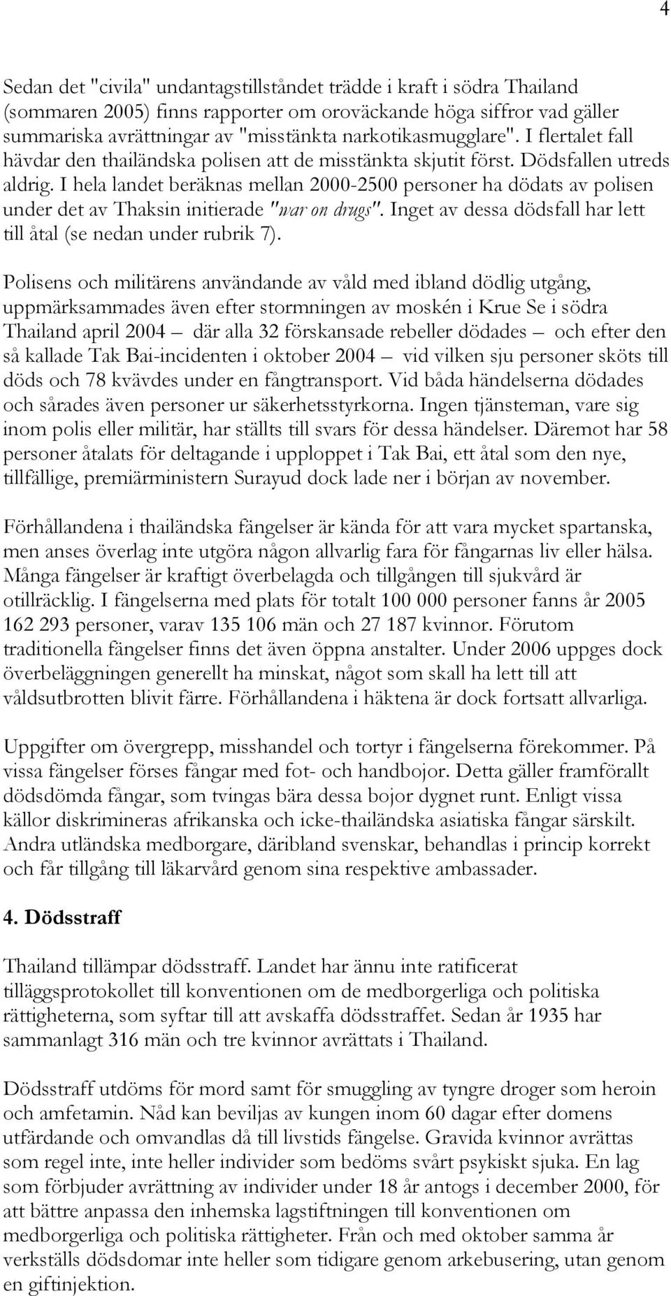 I hela landet beräknas mellan 2000-2500 personer ha dödats av polisen under det av Thaksin initierade "war on drugs". Inget av dessa dödsfall har lett till åtal (se nedan under rubrik 7).