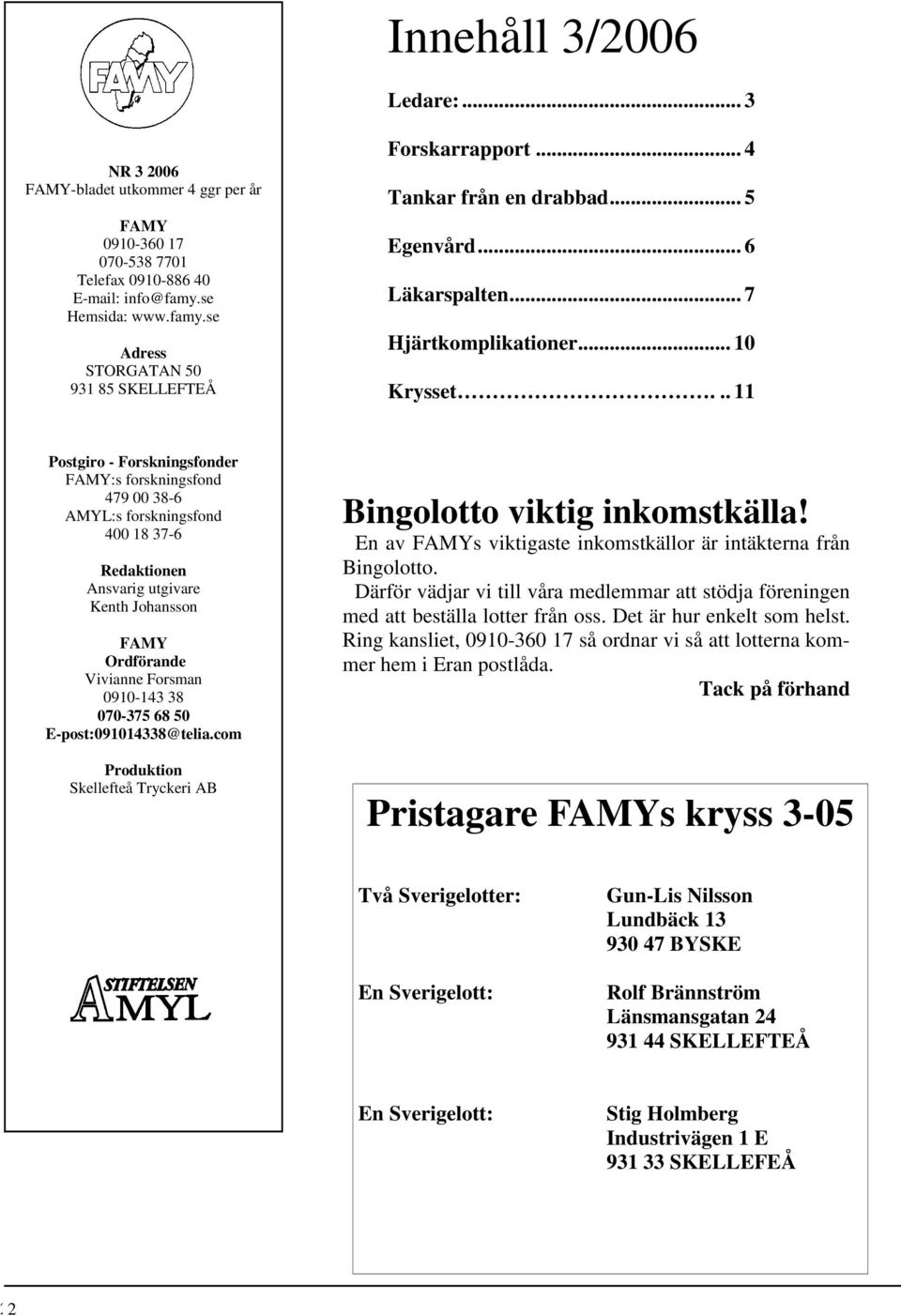 .. 11 Postgiro - Forskningsfonder FAMY:s forskningsfond 479 00 38-6 AMYL:s forskningsfond 400 18 37-6 Redaktionen Ansvarig utgivare Kenth Johansson FAMY Ordförande Vivianne Forsman 0910-143 38