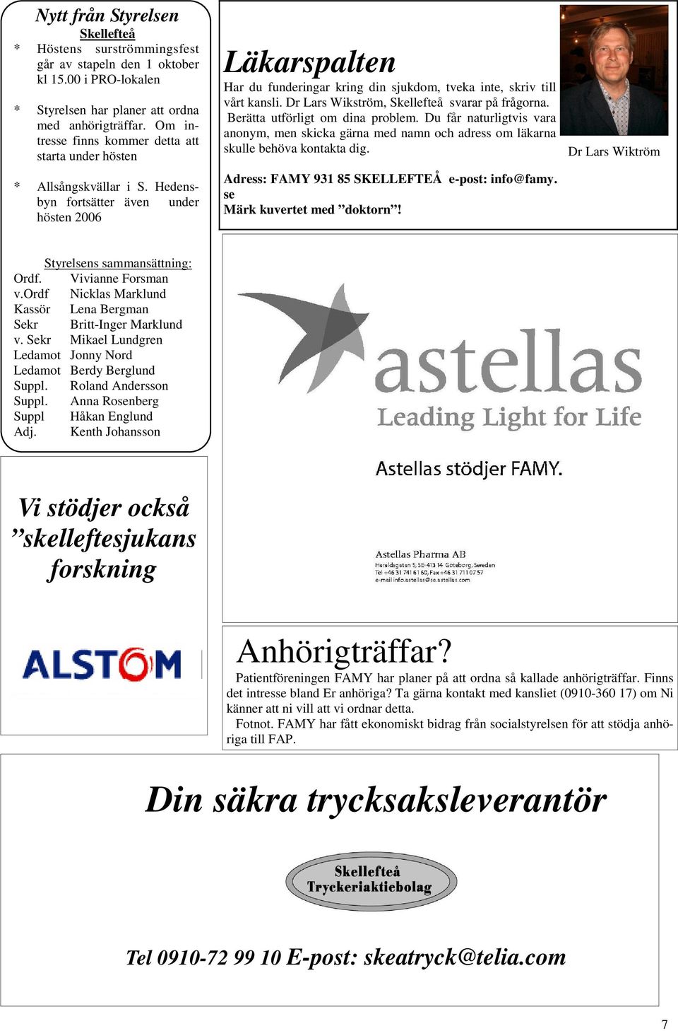 Hedensbyn fortsätter även under hösten 2006 Läkarspalten Har du funderingar kring din sjukdom, tveka inte, skriv till vårt kansli. Dr Lars Wikström, Skellefteå svarar på frågorna.