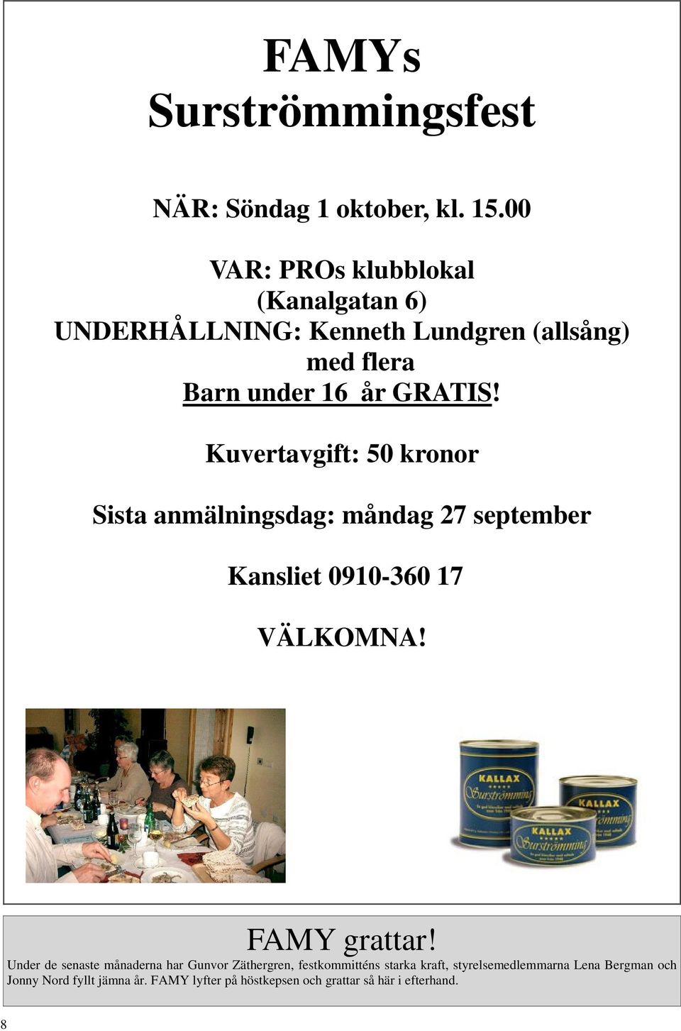 flera Barn under 16 år GRATIS! Kuvertavgift: 50 kronor Sista anmälningsdag: måndag 27 september Kansliet 0910-360 17 VÄLKOMNA!