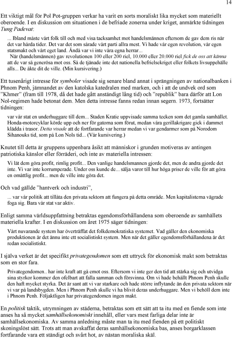 .. Ibland måste vårt folk till och med visa tacksamhet mot handelsmännen eftersom de gav dem ris när det var hårda tider. Det var det som sårade vårt parti allra mest.