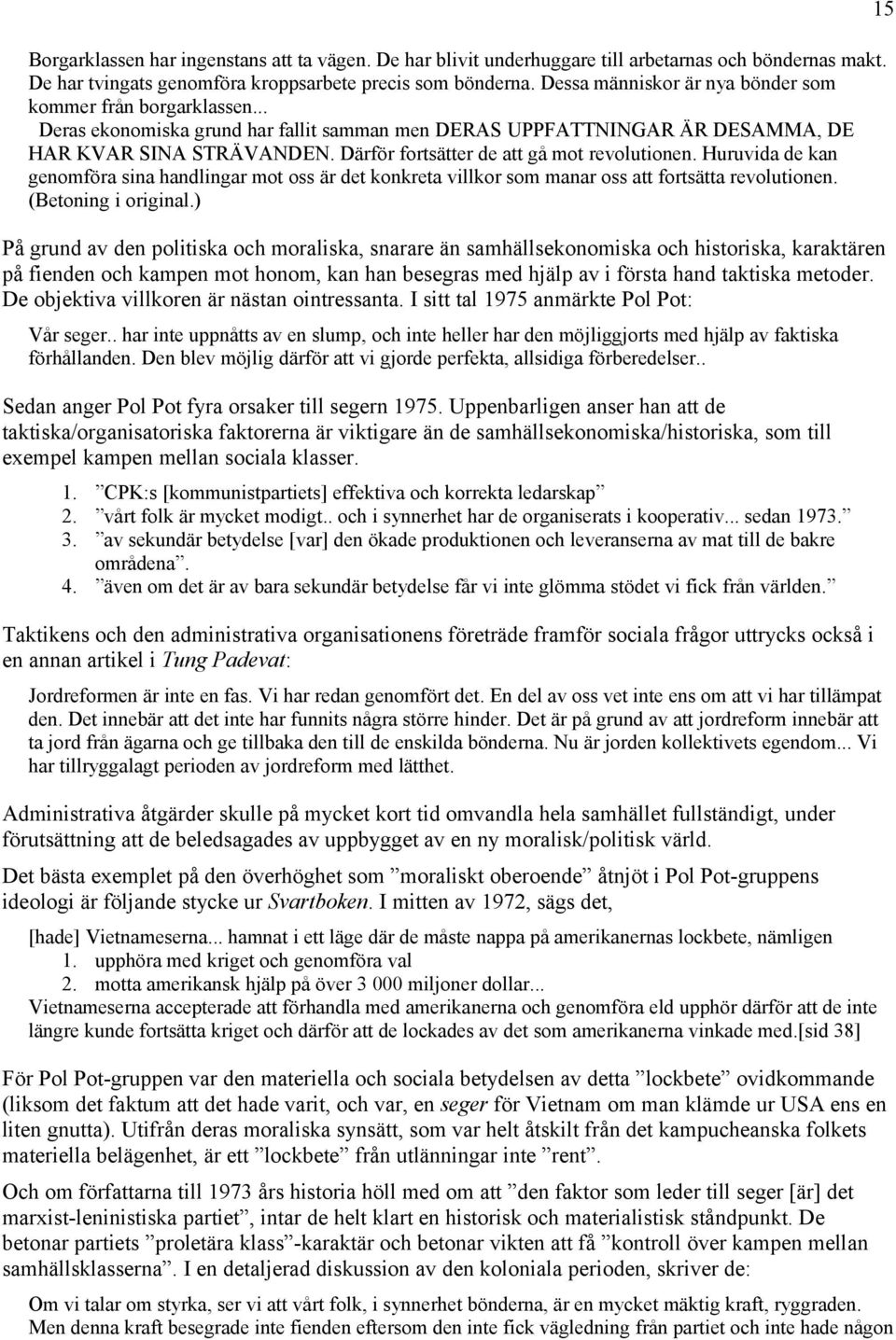 Därför fortsätter de att gå mot revolutionen. Huruvida de kan genomföra sina handlingar mot oss är det konkreta villkor som manar oss att fortsätta revolutionen. (Betoning i original.