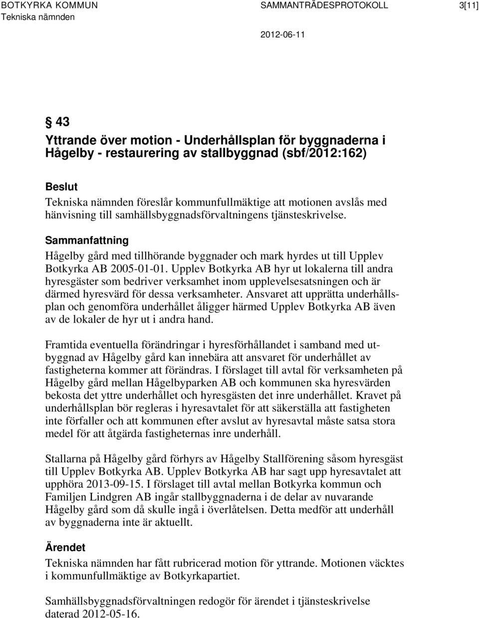 Upplev Botkyrka AB hyr ut lokalerna till andra hyresgäster som bedriver verksamhet inom upplevelsesatsningen och är därmed hyresvärd för dessa verksamheter.