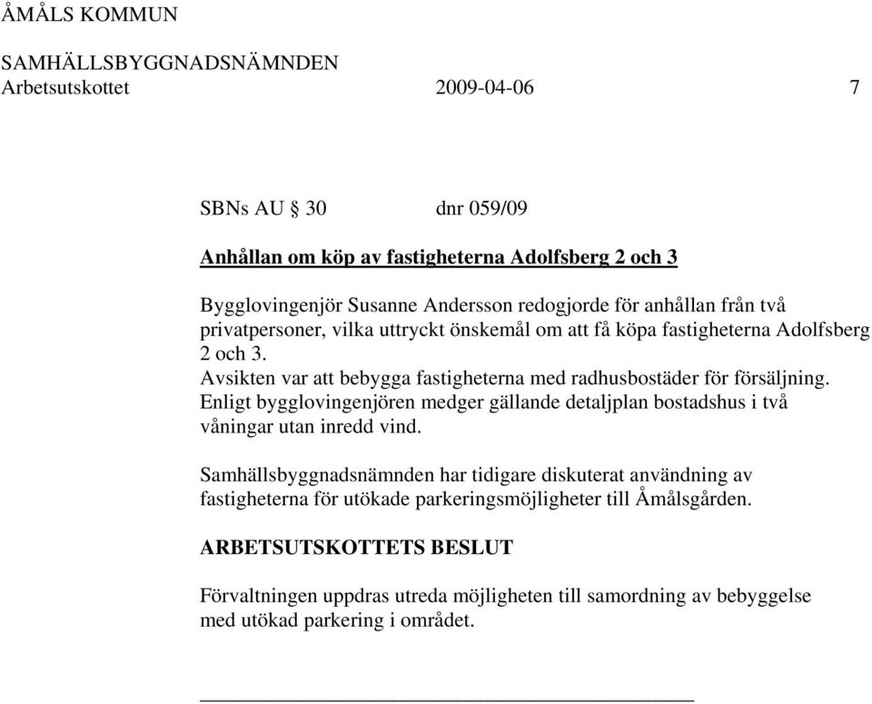 Avsikten var att bebygga fastigheterna med radhusbostäder för försäljning.