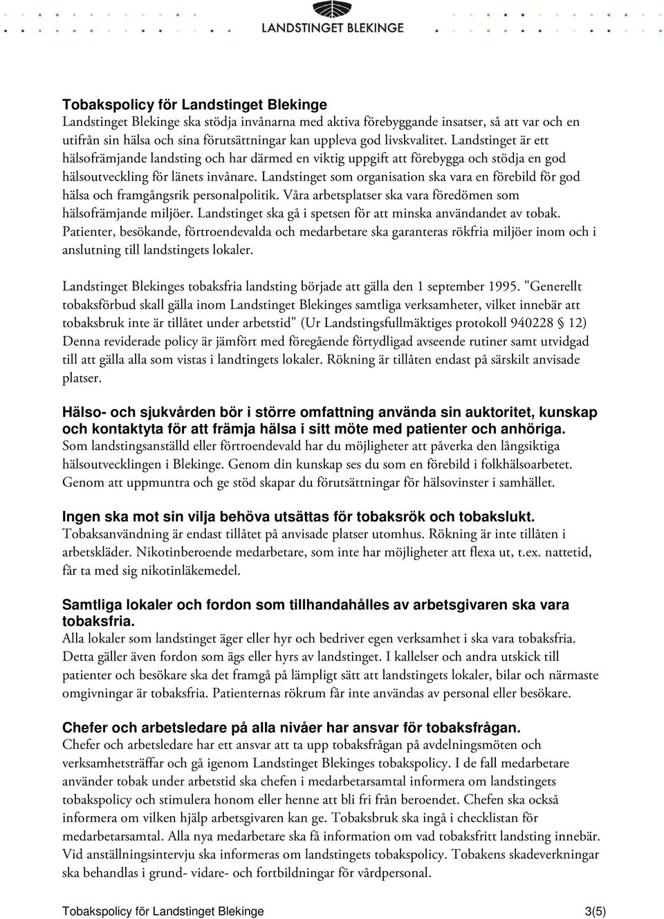 Landstinget som organisation ska vara en förebild för god hälsa och framgångsrik personalpolitik. Våra arbetsplatser ska vara föredömen som hälsofrämjande miljöer.