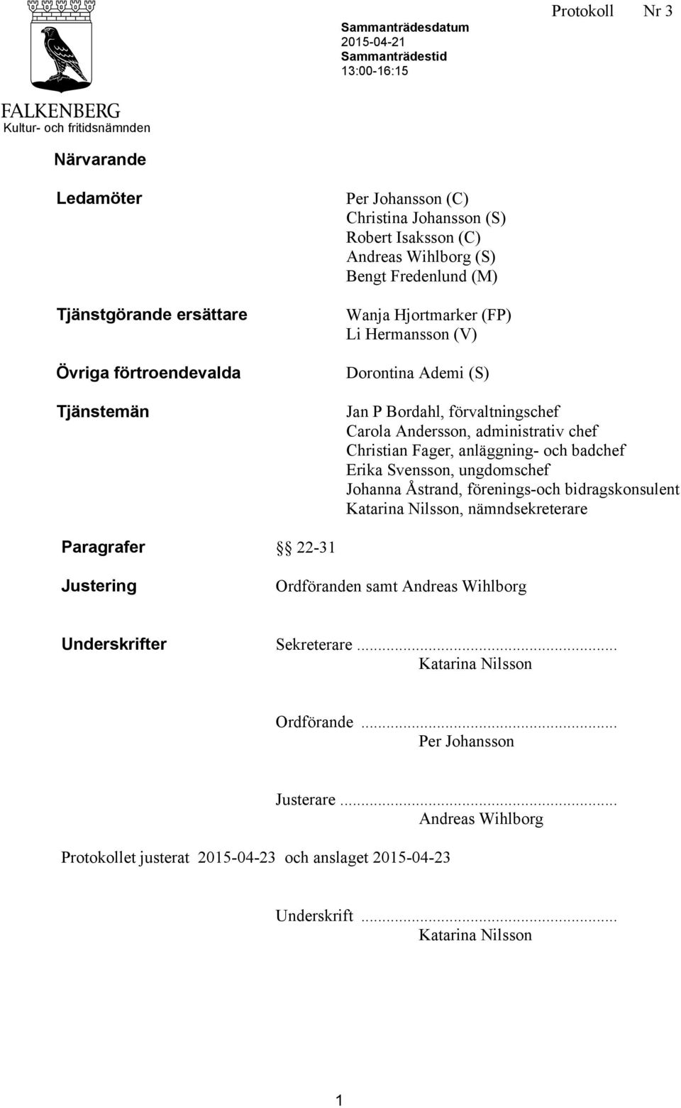 administrativ chef Christian Fager, anläggning- och badchef Erika Svensson, ungdomschef Johanna Åstrand, förenings-och bidragskonsulent Katarina Nilsson, nämndsekreterare Paragrafer 22-31 Justering