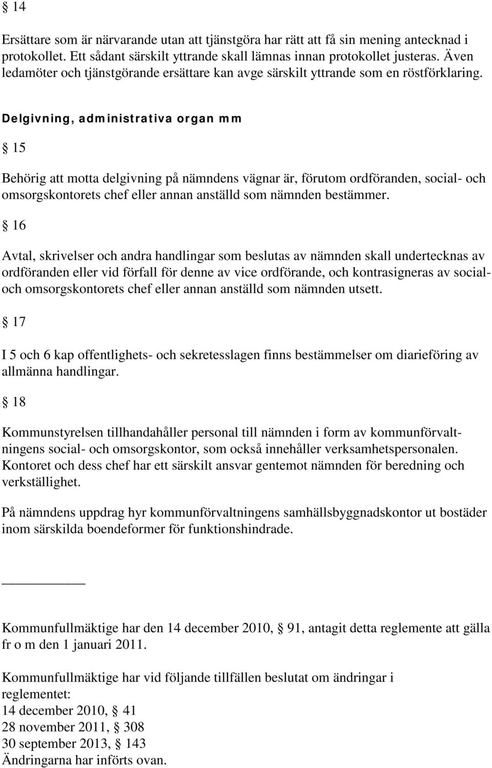 Delgivning, administrativa organ mm 15 Behörig att motta delgivning på nämndens vägnar är, förutom ordföranden, social- och omsorgskontorets chef eller annan anställd som nämnden bestämmer.