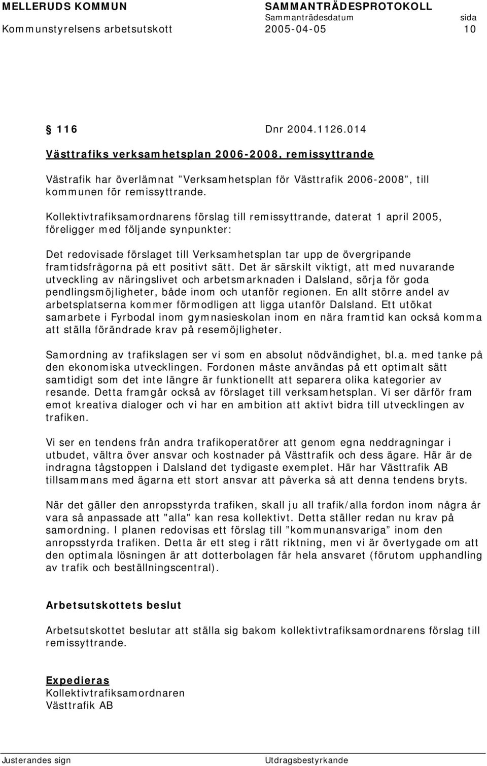 Kollektivtrafiksamordnarens förslag till remissyttrande, daterat 1 april 2005, föreligger med följande synpunkter: Det redovisade förslaget till Verksamhetsplan tar upp de övergripande