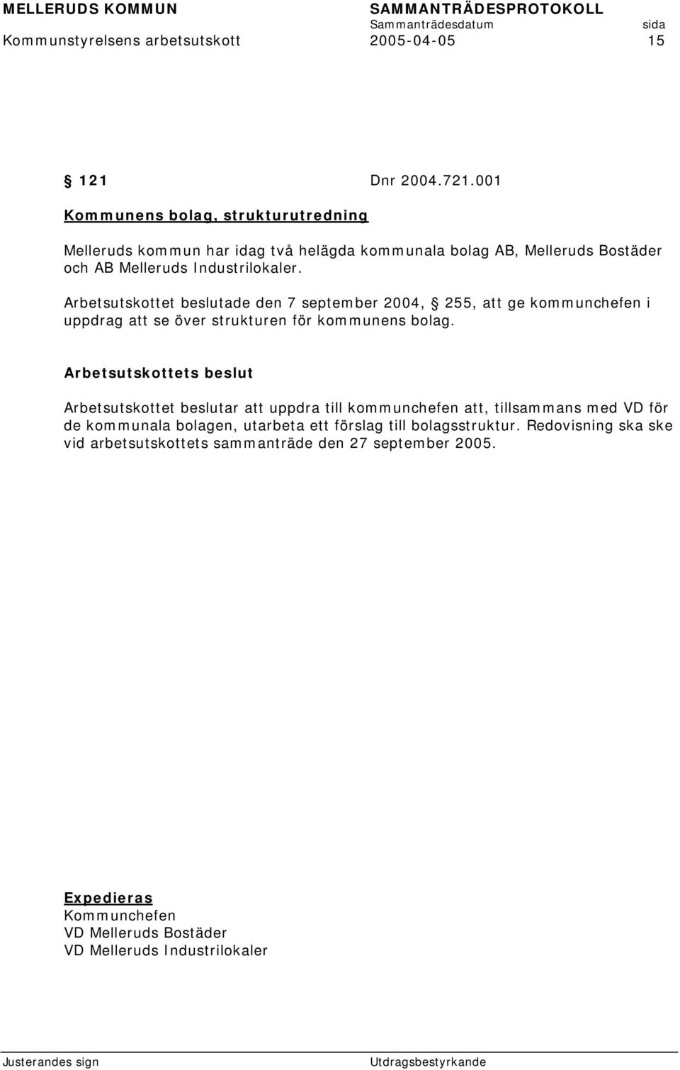 Arbetsutskottet beslutade den 7 september 2004, 255, att ge kommunchefen i uppdrag att se över strukturen för kommunens bolag.