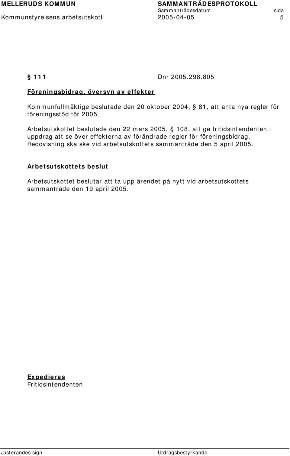 2005. Arbetsutskottet beslutade den 22 mars 2005, 108, att ge fritidsintendenten i uppdrag att se över effekterna av förändrade regler för