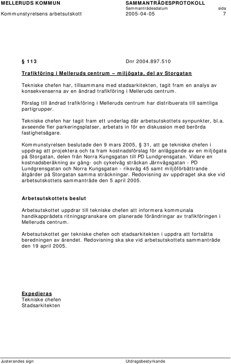 centrum. Förslag till ändrad trafikföring i Melleruds centrum har distribuerats till samtliga partigrupper. Tekniske chefen har tagit fram ett underlag där arbetsutskottets synpunkter, bl.a. avseende fler parkeringsplatser, arbetats in för en diskussion med berörda fastighetsägare.