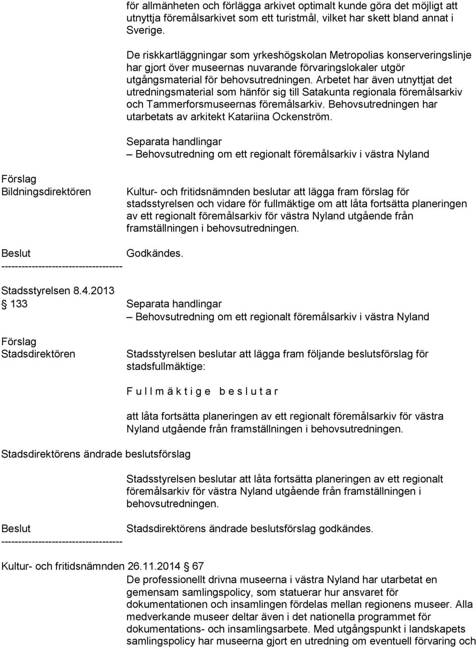 Arbetet har även utnyttjat det utredningsmaterial som hänför sig till Satakunta regionala föremålsarkiv och Tammerforsmuseernas föremålsarkiv.