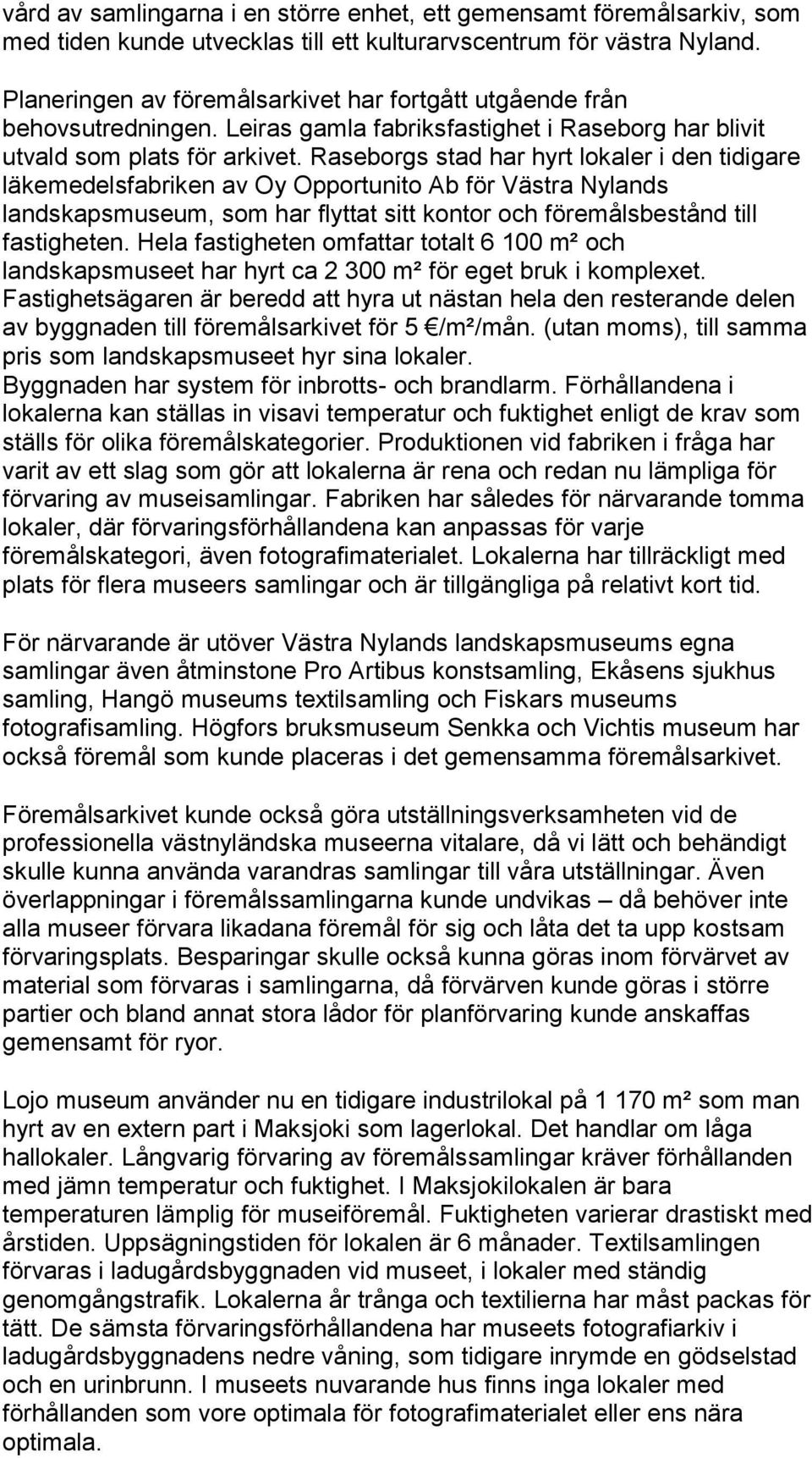 Raseborgs stad har hyrt lokaler i den tidigare läkemedelsfabriken av Oy Opportunito Ab för Västra Nylands landskapsmuseum, som har flyttat sitt kontor och föremålsbestånd till fastigheten.