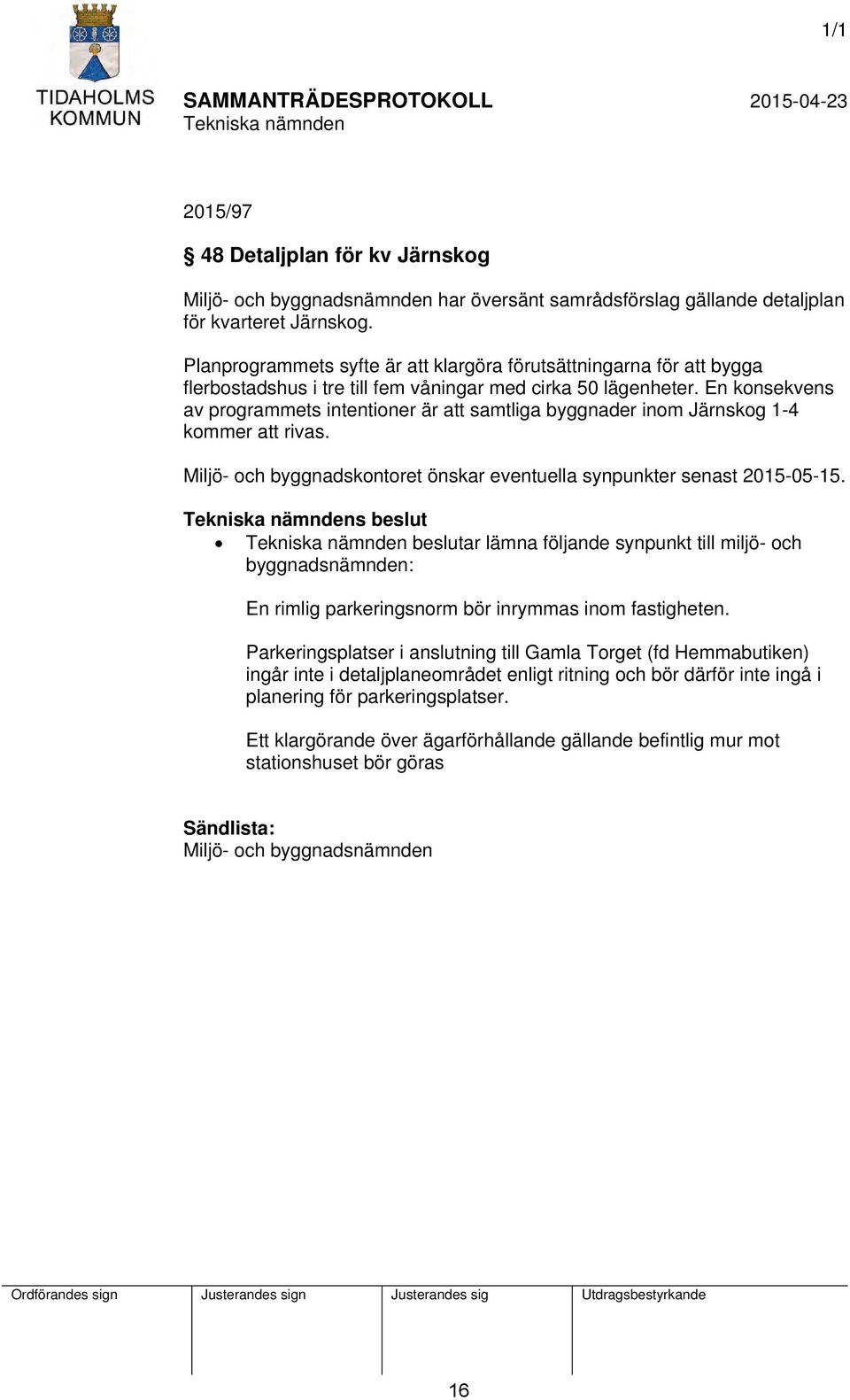 En konsekvens av programmets intentioner är att samtliga byggnader inom Järnskog 1-4 kommer att rivas. Miljö- och byggnadskontoret önskar eventuella synpunkter senast 2015-05-15.