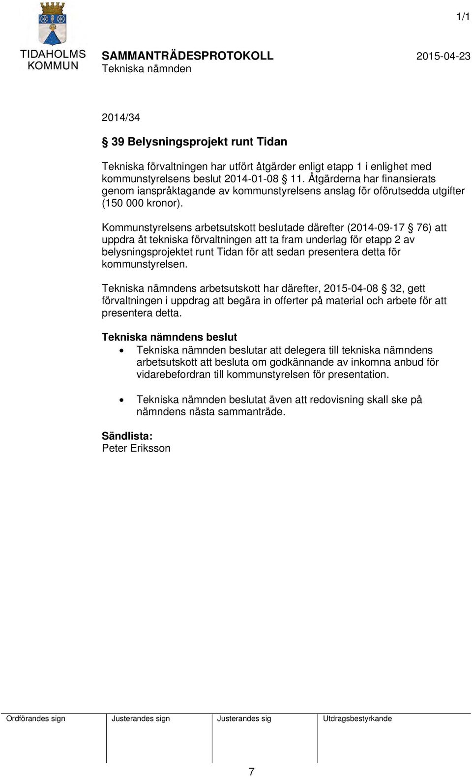 Kommunstyrelsens arbetsutskott beslutade därefter (2014-09-17 76) att uppdra åt tekniska förvaltningen att ta fram underlag för etapp 2 av belysningsprojektet runt Tidan för att sedan presentera