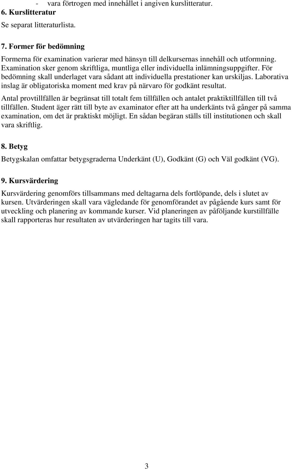 För bedömning skall underlaget vara sådant att individuella prestationer kan urskiljas. Laborativa inslag är obligatoriska moment med krav på närvaro för godkänt resultat.