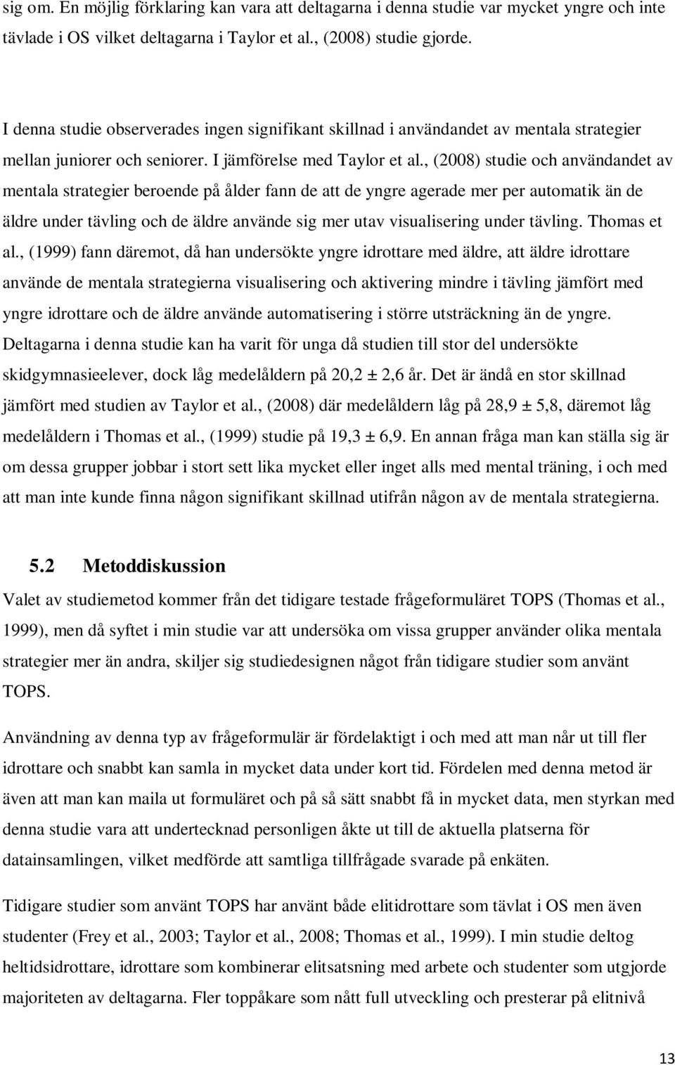 , (2008) studie och användandet av mentala strategier beroende på ålder fann de att de yngre agerade mer per automatik än de äldre under tävling och de äldre använde sig mer utav visualisering under