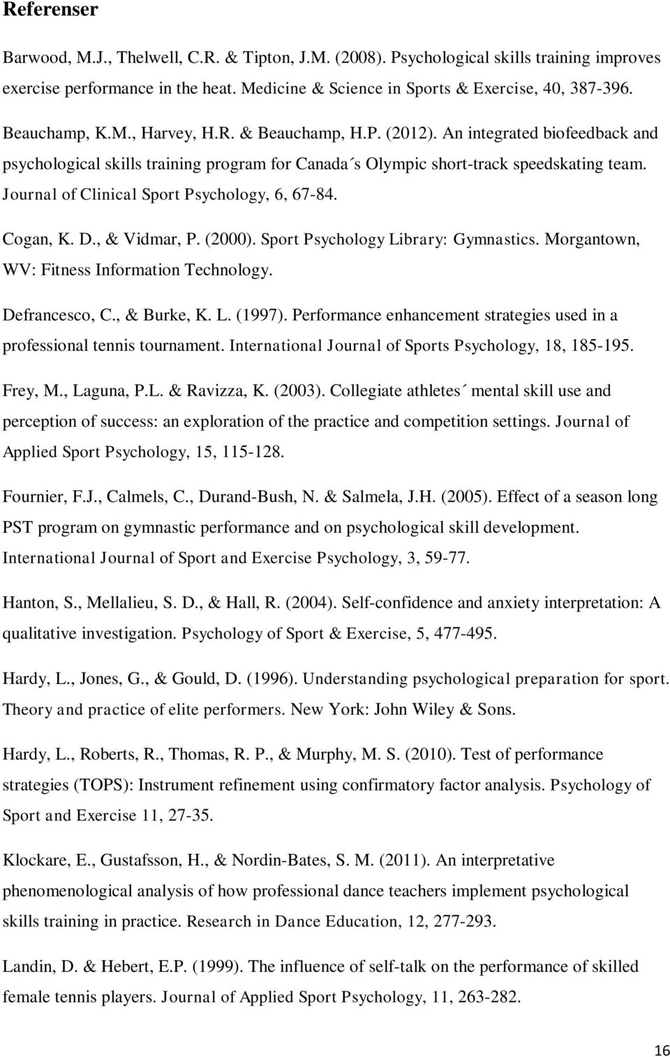 Journal of Clinical Sport Psychology, 6, 67-84. Cogan, K. D., & Vidmar, P. (2000). Sport Psychology Library: Gymnastics. Morgantown, WV: Fitness Information Technology. Defrancesco, C., & Burke, K. L. (1997).