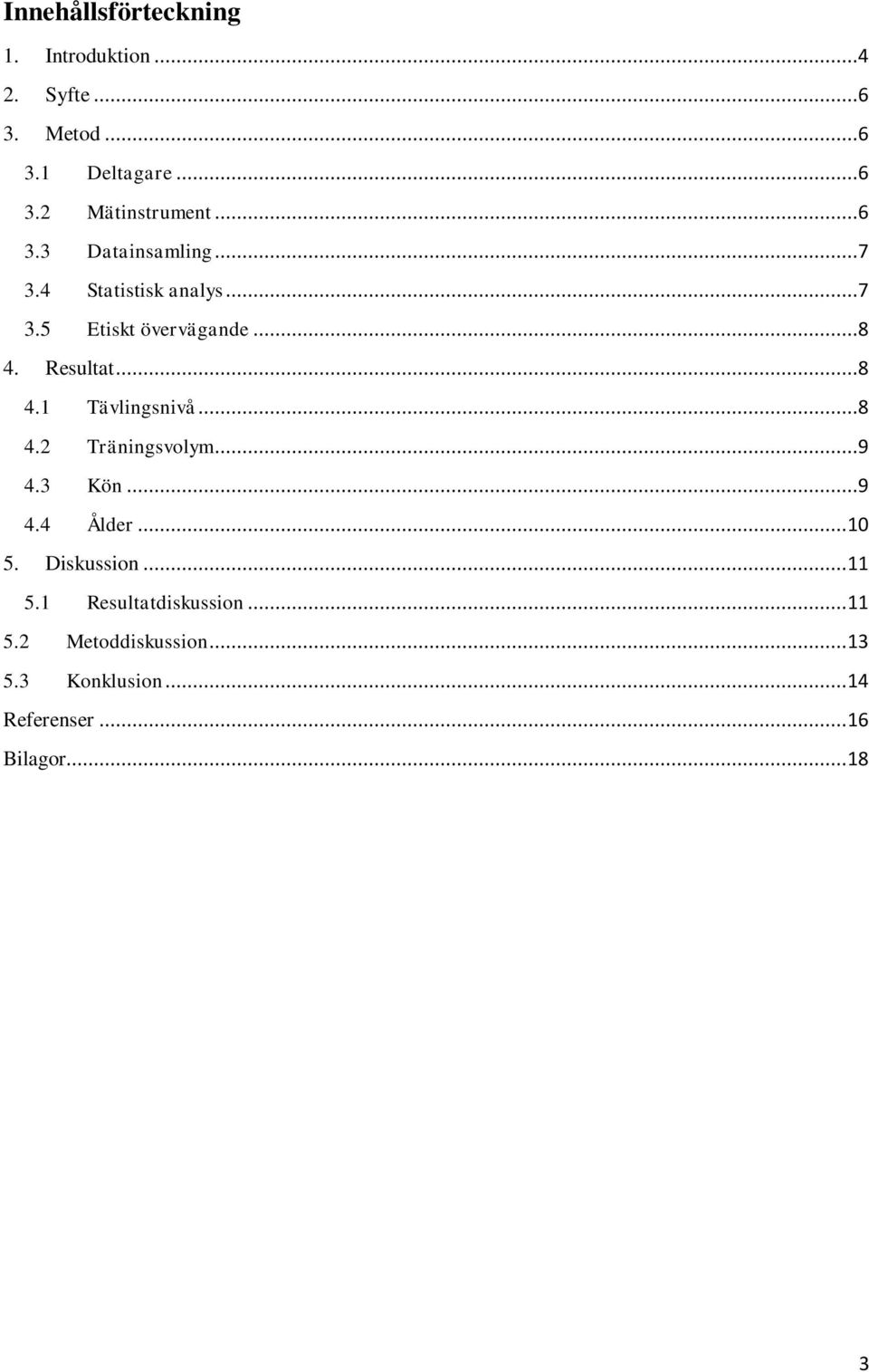 ..8 4.2 Träningsvolym...9 4.3 Kön...9 4.4 Ålder... 10 5. Diskussion... 11 5.1 Resultatdiskussion.