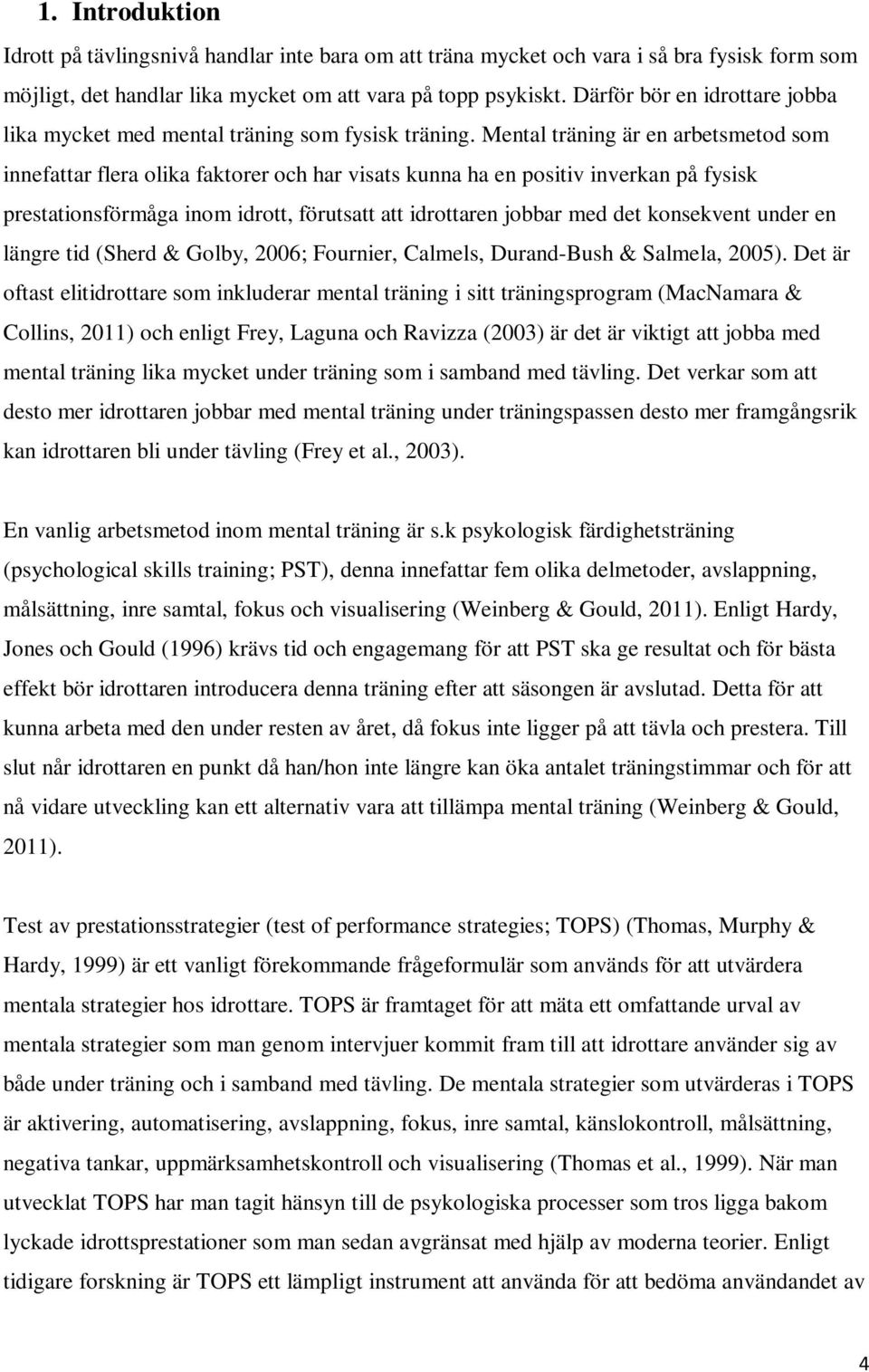 Mental träning är en arbetsmetod som innefattar flera olika faktorer och har visats kunna ha en positiv inverkan på fysisk prestationsförmåga inom idrott, förutsatt att idrottaren jobbar med det