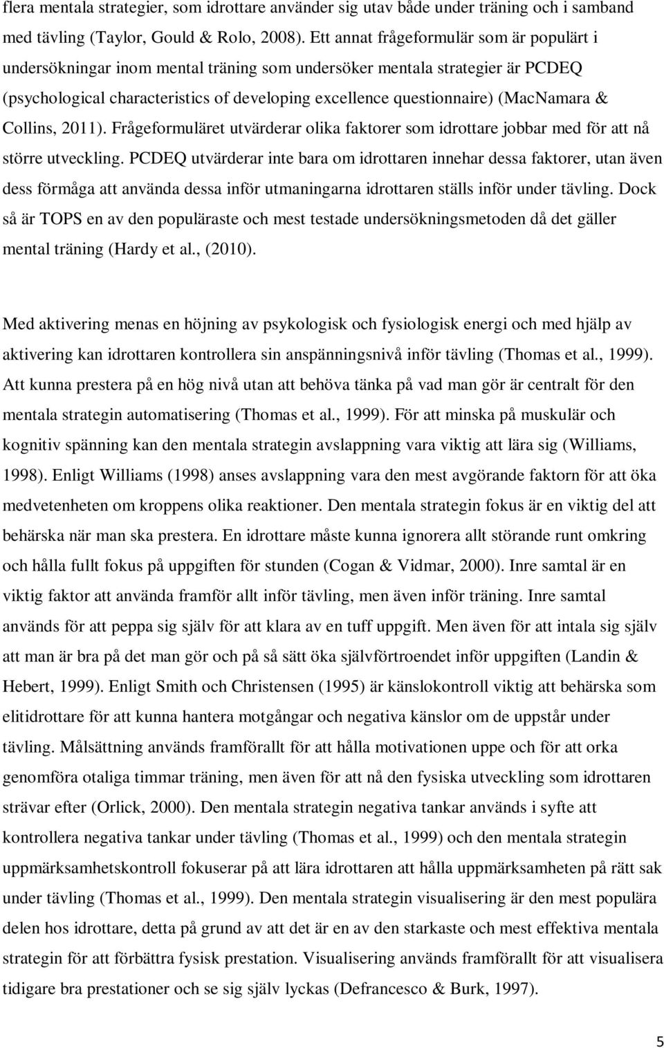 (MacNamara & Collins, 2011). Frågeformuläret utvärderar olika faktorer som idrottare jobbar med för att nå större utveckling.