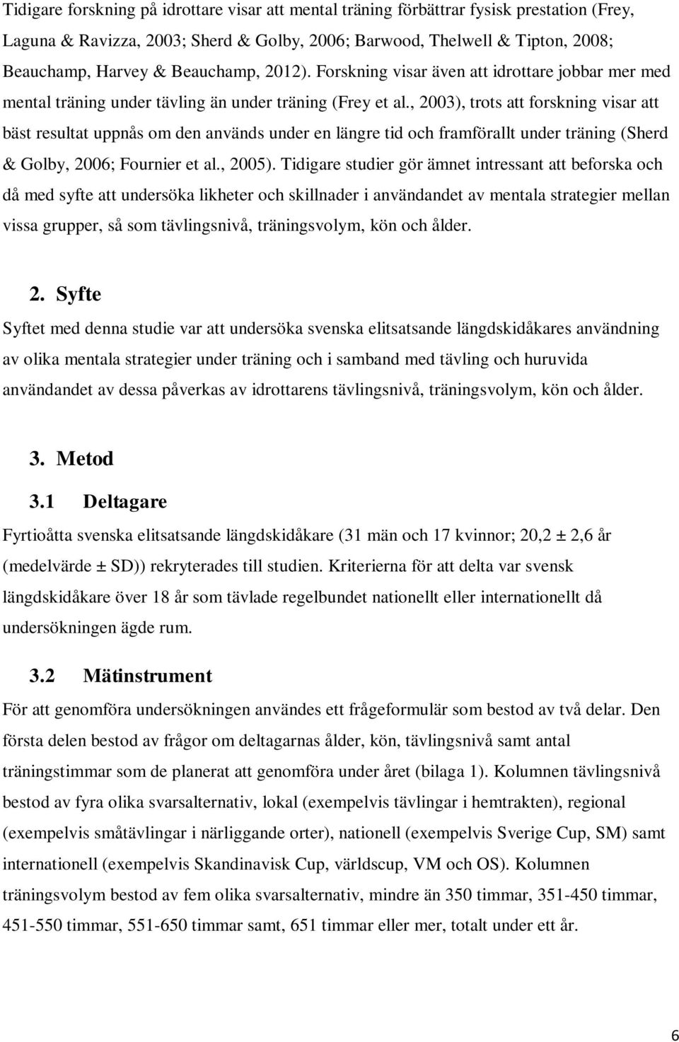 , 2003), trots att forskning visar att bäst resultat uppnås om den används under en längre tid och framförallt under träning (Sherd & Golby, 2006; Fournier et al., 2005).