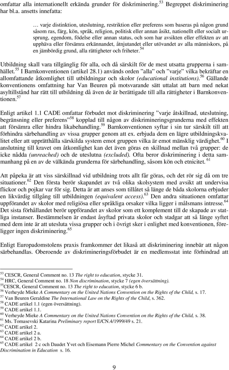 upphäva eller försämra erkännandet, åtnjutandet eller utövandet av alla människors, på en jämbördig grund, alla rättigheter och friheter.