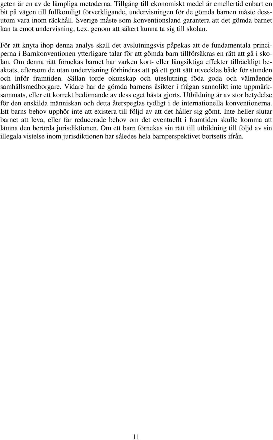 Sverige måste som konventionsland garantera att det gömda barnet kan ta emot undervisning, t.ex. genom att säkert kunna ta sig till skolan.