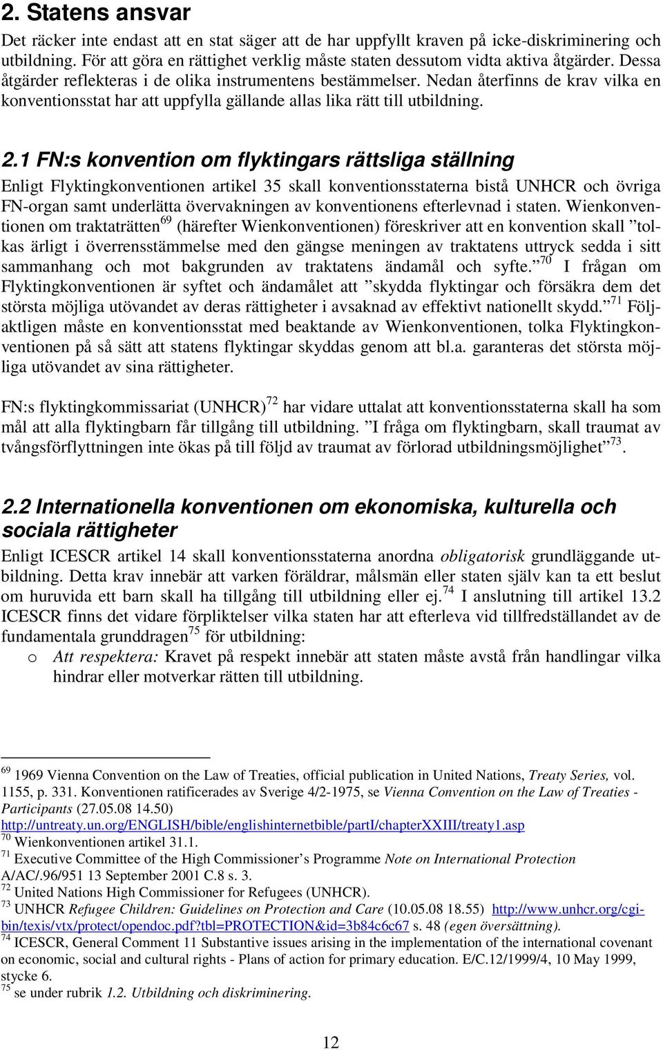 Nedan återfinns de krav vilka en konventionsstat har att uppfylla gällande allas lika rätt till utbildning. 2.