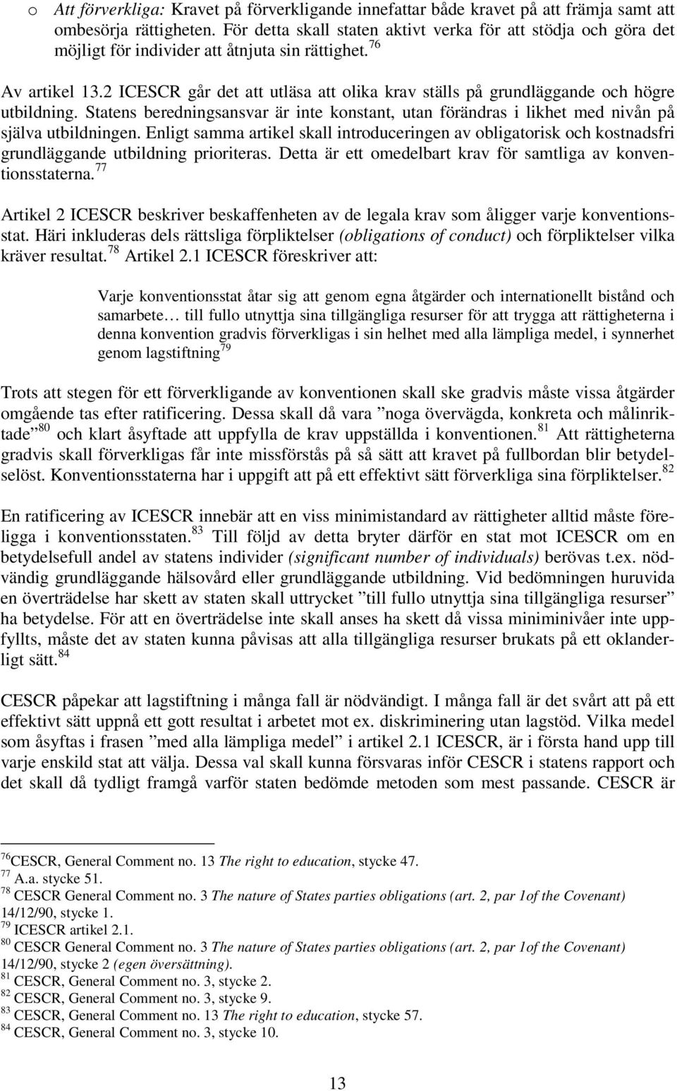 2 ICESCR går det att utläsa att olika krav ställs på grundläggande och högre utbildning. Statens beredningsansvar är inte konstant, utan förändras i likhet med nivån på själva utbildningen.